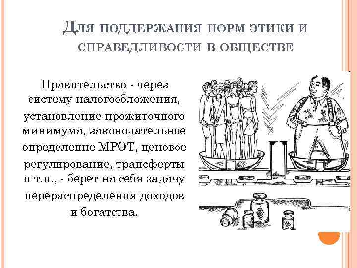 ДЛЯ ПОДДЕРЖАНИЯ НОРМ ЭТИКИ И СПРАВЕДЛИВОСТИ В ОБЩЕСТВЕ Правительство - через систему налогообложения, установление