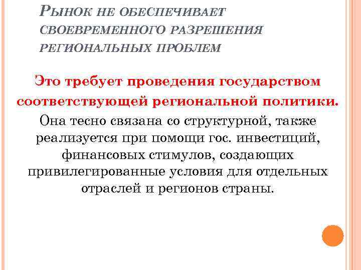 РЫНОК НЕ ОБЕСПЕЧИВАЕТ СВОЕВРЕМЕННОГО РАЗРЕШЕНИЯ РЕГИОНАЛЬНЫХ ПРОБЛЕМ Это требует проведения государством соответствующей региональной политики.