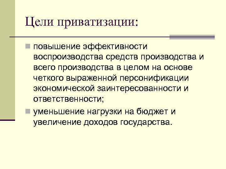 Цели приватизации: n повышение эффективности воспроизводства средств производства и всего производства в целом на