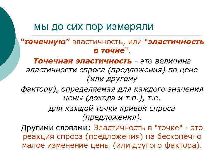 мы до сих пор измеряли "точечную" эластичность, или "эластичность в точке". Точечная эластичность -