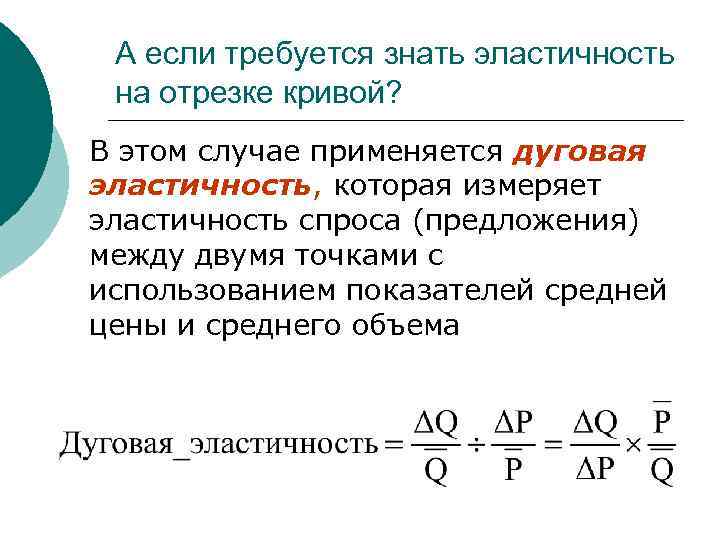 А если требуется знать эластичность на отрезке кривой? В этом случае применяется дуговая эластичность,
