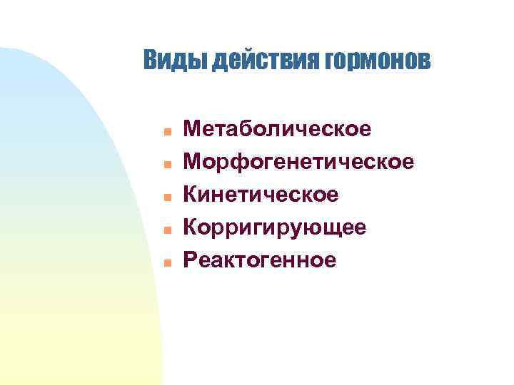 Виды действия гормонов n n n Метаболическое Морфогенетическое Кинетическое Корригирующее Реактогенное 