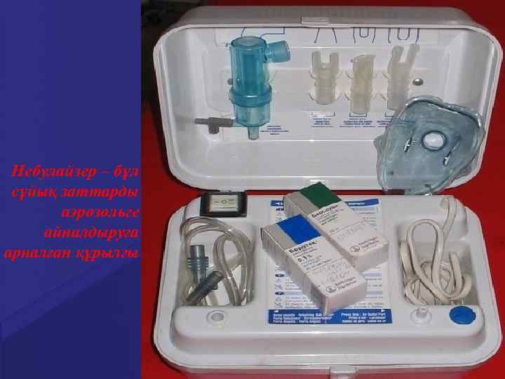 Небулайзер – бұл сұйық заттарды аэрозольге айналдыруға арналған құрылғы 
