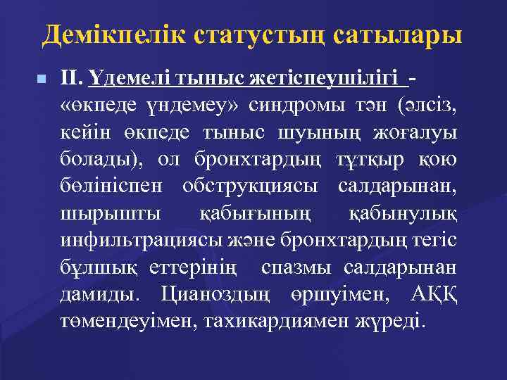 Демікпелік статустың сатылары n II. Үдемелі тыныс жетіспеушілігі - «өкпеде үндемеу» синдромы тән (әлсіз,