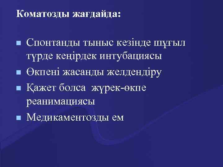 Коматозды жағдайда: n n Спонтанды тыныс кезінде шұғыл түрде кеңірдек интубациясы Өкпені жасанды желдендіру