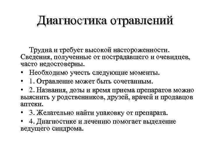 Диагностика отравлений Трудна и требует высокой настороженности. Сведения, полученные от пострадавшего и очевидцев, часто