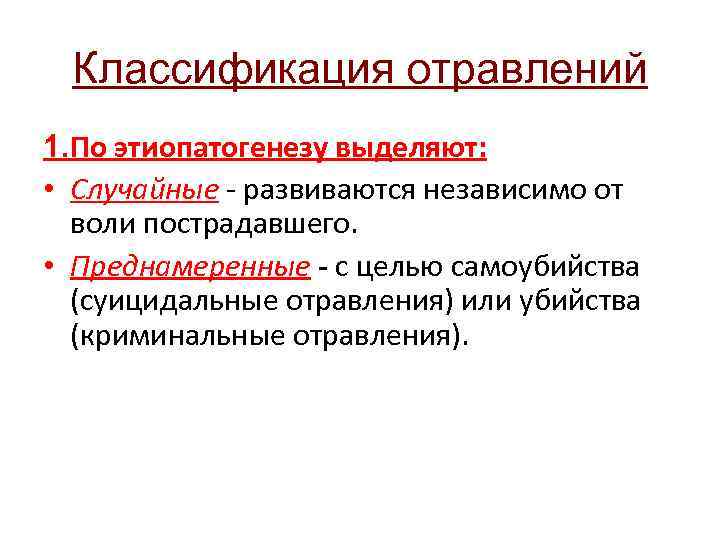 Классификация отравлений 1. По этиопатогенезу выделяют: • Случайные - развиваются независимо от воли пострадавшего.