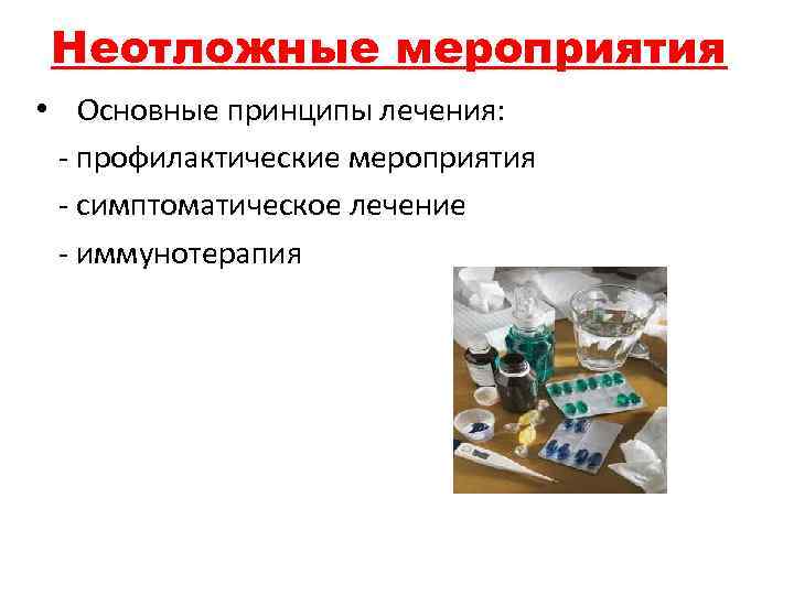 Неотложные мероприятия • Основные принципы лечения: - профилактические мероприятия - симптоматическое лечение - иммунотерапия
