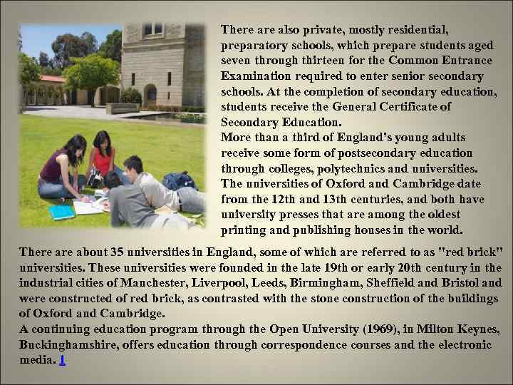 There also private, mostly residential, preparatory schools, which prepare students aged seven through thirteen