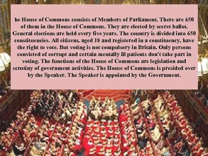 he House of Commons consists of Members of Parliament. There are 650 of them