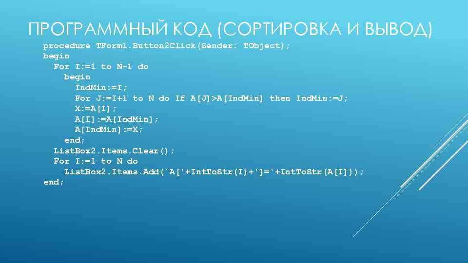 ПРОГРАММНЫЙ КОД (СОРТИРОВКА И ВЫВОД) procedure TForm 1. Button 2 Click(Sender: TObject); begin For