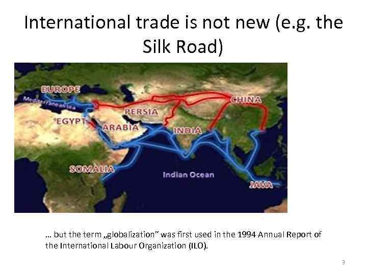 International trade is not new (e. g. the Silk Road) … but the term