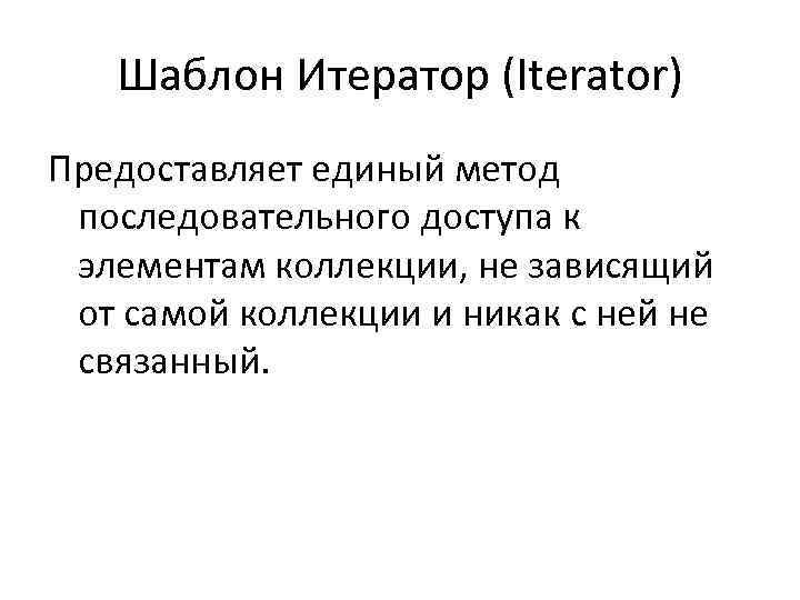 Шаблон Итератор (Iterator) Предоставляет единый метод последовательного доступа к элементам коллекции, не зависящий от