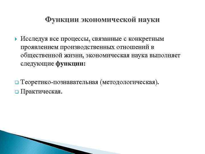 Функции экономической науки Исследуя все процессы, связанные с конкретным проявлением производственных отношений в общественной