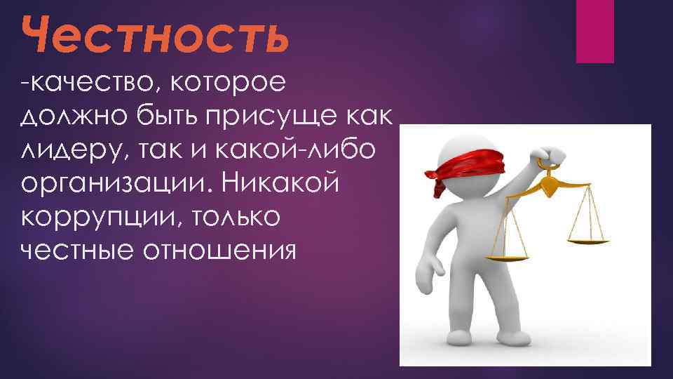 Честность -качество, которое должно быть присуще как лидеру, так и какой-либо организации. Никакой коррупции,