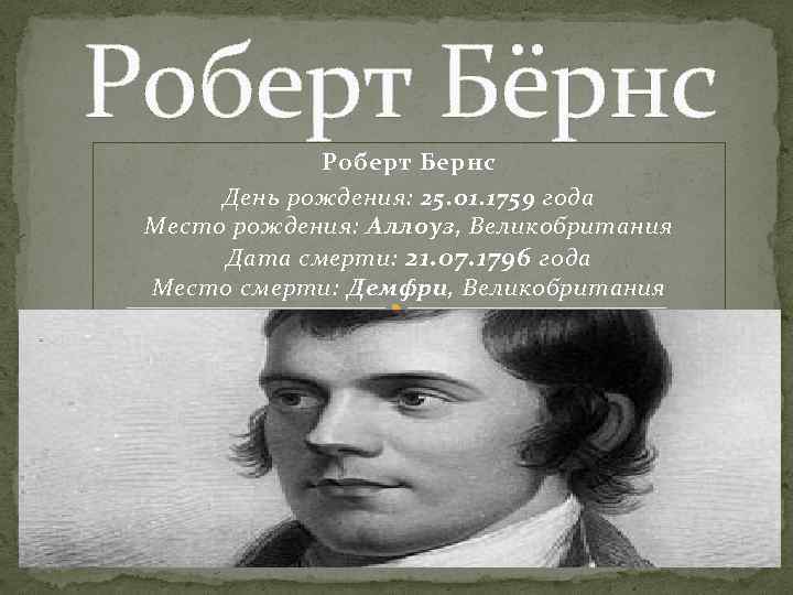 Роберт Бёрнс Роберт Бернс День рождения: 25. 01. 1759 года Место рождения: Аллоуз, Великобритания