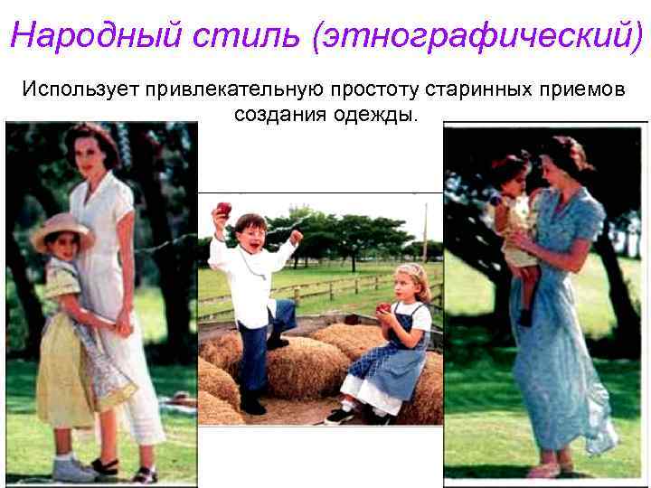 Народный стиль (этнографический) Использует привлекательную простоту старинных приемов создания одежды. 