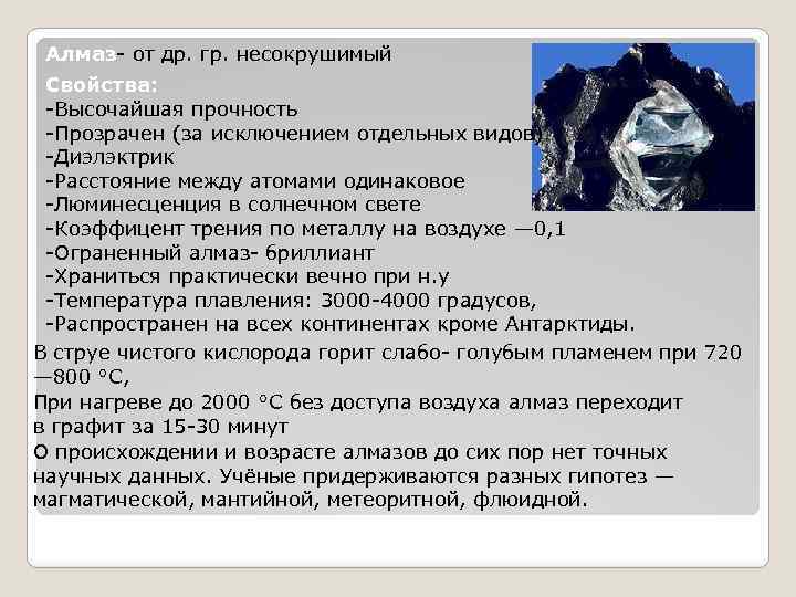 Алмаз- от др. гр. несокрушимый Свойства: -Высочайшая прочность -Прозрачен (за исключением отдельных видов) -Диэлэктрик