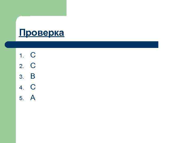 Проверка 1. 2. 3. 4. 5. C C B C A 