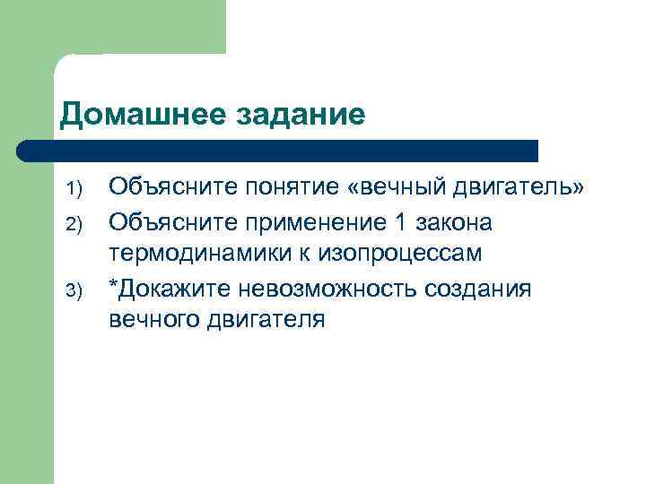 Домашнее задание 1) 2) 3) Объясните понятие «вечный двигатель» Объясните применение 1 закона термодинамики