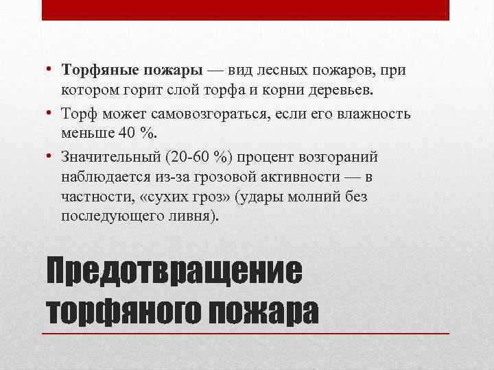  • Торфяные пожары — вид лесных пожаров, при котором горит слой торфа и