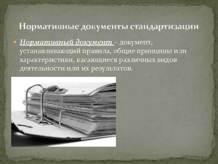 Нормативные документы стандартизации Нормативный документ – документ, устанавливающий правила, общие принципы или характеристики, касающиеся