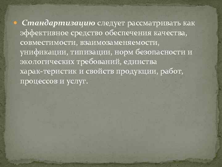  Стандартизацию следует рассматривать как эффективное средство обеспечения качества, совместимости, взаимозаменяемости, унификации, типизации, норм