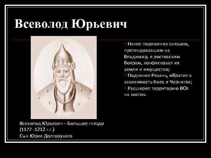 Всеволод Юрьевич § Нанес поражение князьям, претендовавшим на Владимир, и ростовским боярам, конфисковал их