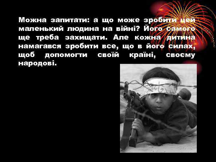 Можна запитати: а що може зробити цей маленький людина на війні? Його самого ще