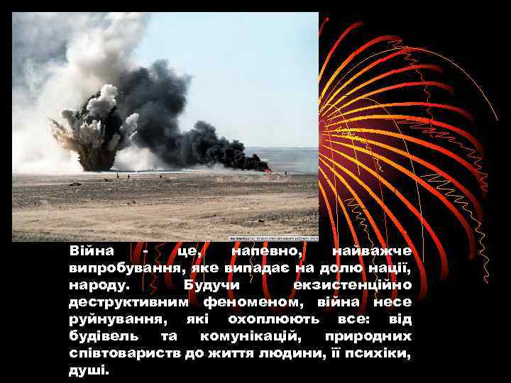 Війна це, напевно, найважче випробування, яке випадає на долю нації, народу. Будучи екзистенційно деструктивним