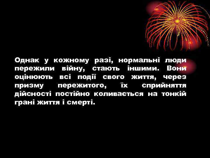 Однак у кожному разі, нормальні люди пережили війну, стають іншими. Вони оцінюють всі події