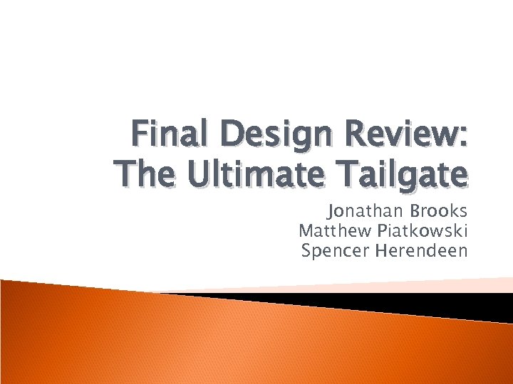Final Design Review: The Ultimate Tailgate Jonathan Brooks Matthew Piatkowski Spencer Herendeen 