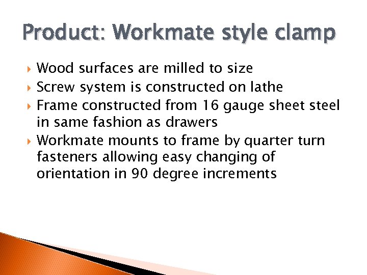 Product: Workmate style clamp Wood surfaces are milled to size Screw system is constructed