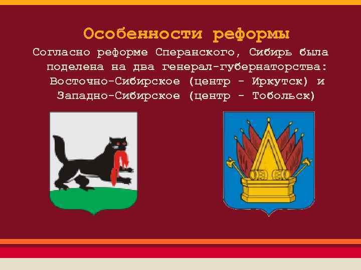 Особенности реформы Согласно реформе Сперанского, Сибирь была поделена на два генерал-губернаторства: Восточно-Сибирское (центр -