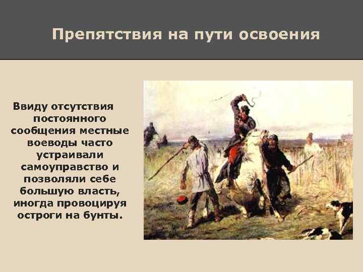 Препятствия на пути освоения Ввиду отсутствия постоянного сообщения местные воеводы часто устраивали самоуправство и