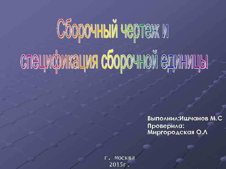 Выполнил: Ишчанов М. С Проверила: Миргородская О. Л г. Москва 2015 г. 