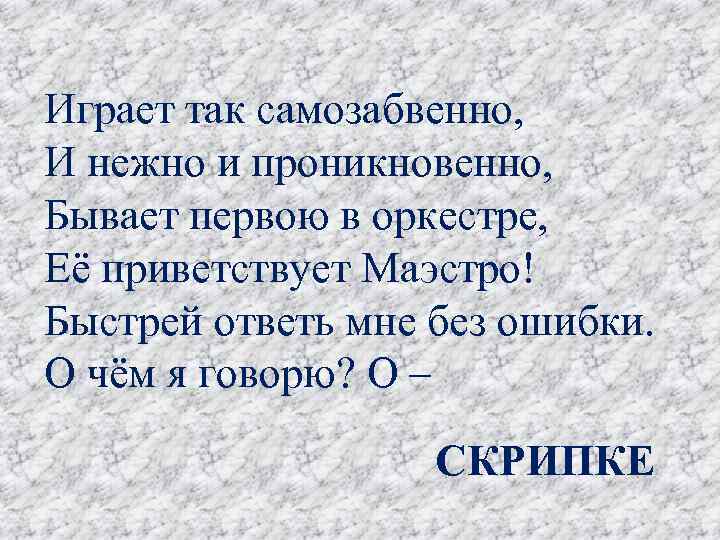 Играет так самозабвенно, И нежно и проникновенно, Бывает первою в оркестре, Её приветствует Маэстро!