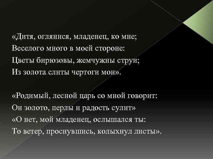  «Дитя, оглянися, младенец, ко мне; Веселого много в моей стороне: Цветы бирюзовы, жемчужны