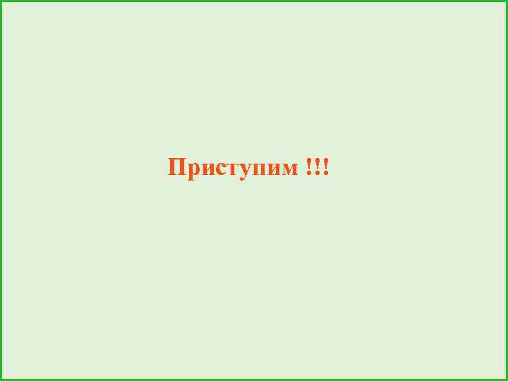 Приступим !!! 