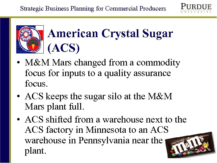 Strategic Business Planning for Commercial Producers American Crystal Sugar (ACS) • M&M Mars changed