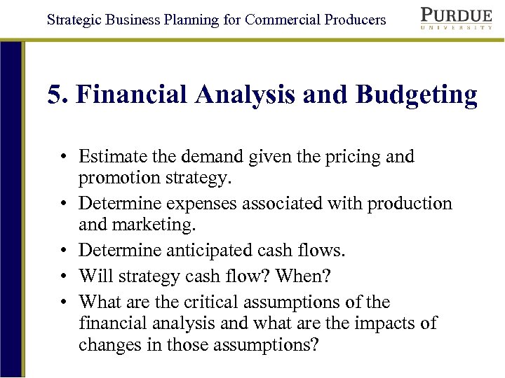 Strategic Business Planning for Commercial Producers 5. Financial Analysis and Budgeting • Estimate the