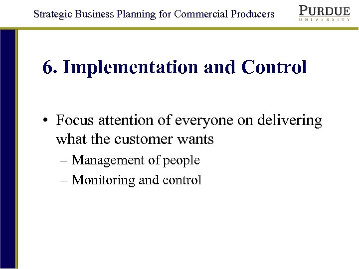 Strategic Business Planning for Commercial Producers 6. Implementation and Control • Focus attention of