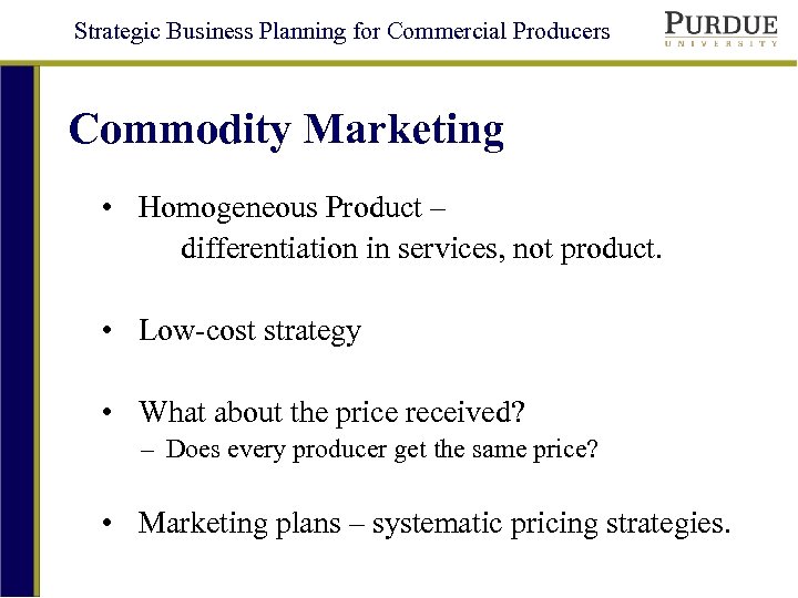 Strategic Business Planning for Commercial Producers Commodity Marketing • Homogeneous Product – differentiation in