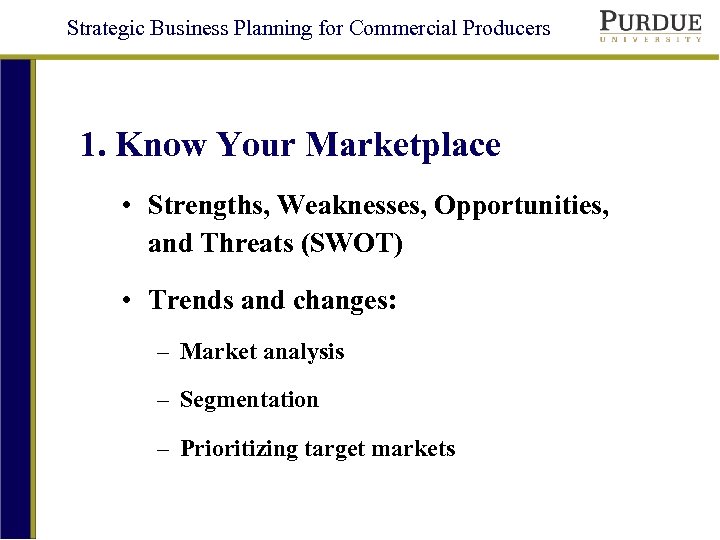 Strategic Business Planning for Commercial Producers 1. Know Your Marketplace • Strengths, Weaknesses, Opportunities,