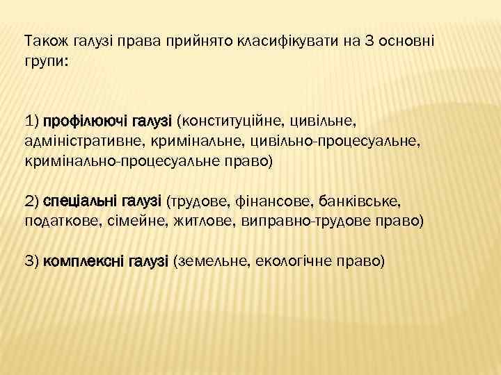 Також галузі права прийнято класифікувати на 3 основні групи: 1) профілюючі галузі (конституційне, цивільне,
