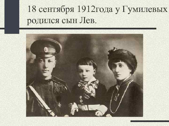 18 сентября 1912 года у Гумилевых родился сын Лев. 