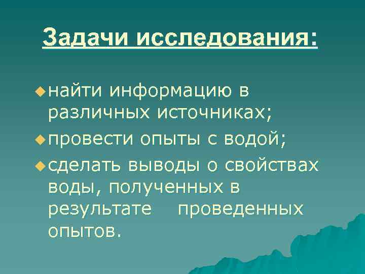 Задачи исследования: u найти информацию в различных источниках; u провести опыты с водой; u