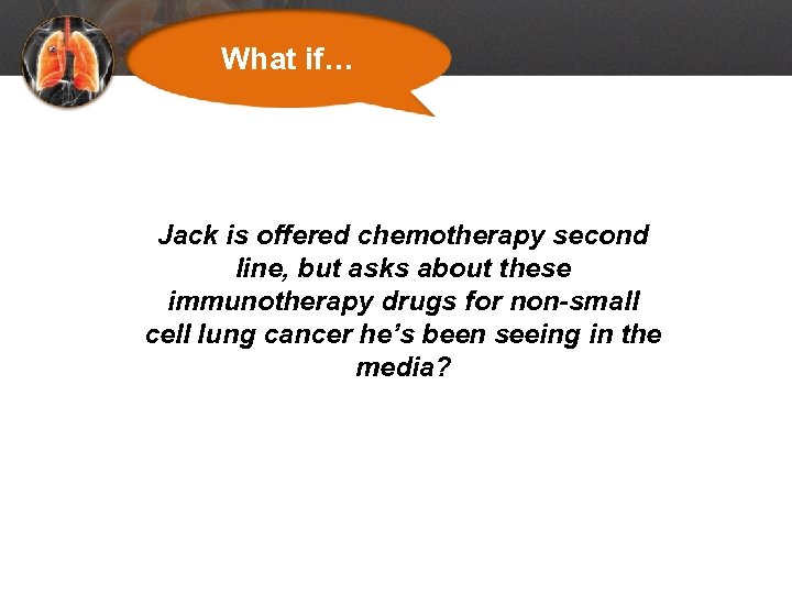 What if… Jack is offered chemotherapy second line, but asks about these immunotherapy drugs