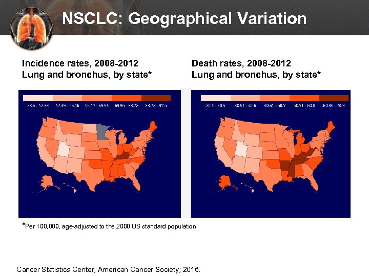 NSCLC: Geographical Variation Incidence rates, 2008 -2012 Lung and bronchus, by state* Death rates,