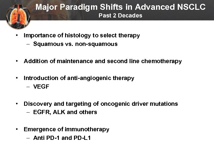 Major Paradigm Shifts in Advanced NSCLC Past 2 Decades • Importance of histology to